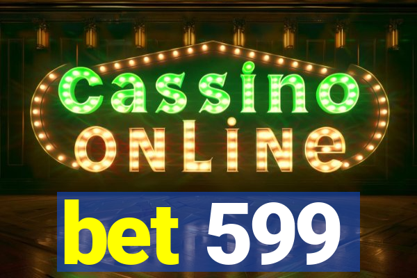 bet 599